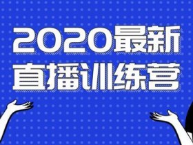 2020最新浪起直播训练营（陈江雄），抖音直播玩法全解析，弯道超车快速赚钱【视频教程】